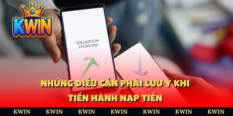Những điều cần phải lưu ý khi tiến hành nạp tiền 